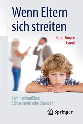 Wenn Eltern sich streiten: Familienkonflikte: Schlachtfeld oder Chance? von Springer